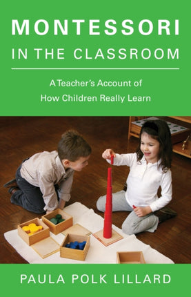 Montessori In The Classroom A Teachers Account of How Children Really Learn