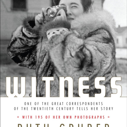 Witness: One of the Great Correspondents of the Twentieth Century Tells Her Story