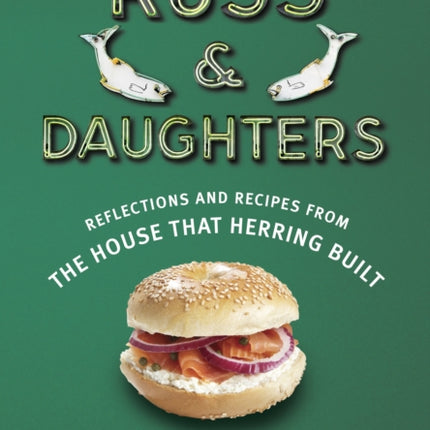 Russ & Daughters: Reflections and Recipes from the House That Herring Built