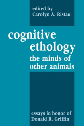 Cognitive Ethology the minds of other animals Essays in Honor of Donald R Griffin Comparative Cognition and Neuroscience Series