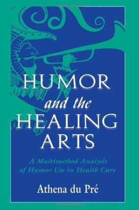 Humor and the Healing Arts A Multimethod Analysis of Humor Use in Health Care Routledge Communication Series