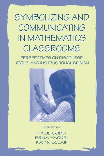 Symbolizing and Communicating in Mathematics Classrooms Perspectives on Discourse Tools and Instructional Design