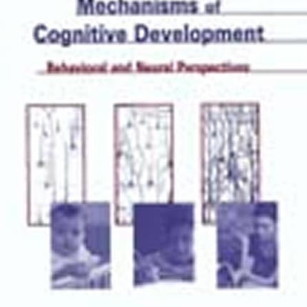 Mechanisms of Cognitive Development: Behavioral and Neural Perspectives