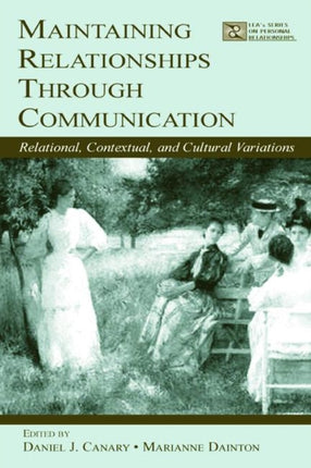 Maintaining Relationships Through Communication: Relational, Contextual, and Cultural Variations