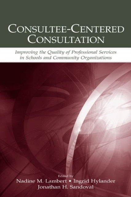 ConsulteeCentered Consultation Improving the Quality of Professional Services in Schools and Community Organizations Consultation Supervision and  Learning in School Psychology Series