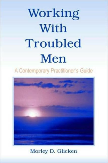 Working With Troubled Men: A Contemporary Practitioner's Guide