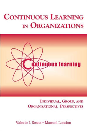 Continuous Learning in Organizations: Individual, Group, and Organizational Perspectives