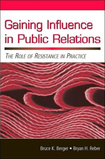 Gaining Influence in Public Relations: The Role of Resistance in Practice