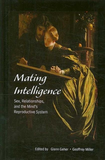 Mating Intelligence: Sex, Relationships, and the Mind's Reproductive System