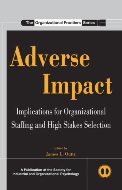 Adverse Impact: Implications for Organizational Staffing and High Stakes Selection