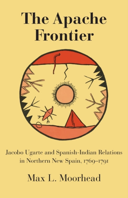 The Apache Frontier  Jacob Ugarte and SpanishIndian Relations in Northern New Spain 17691791