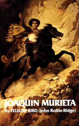 Life and Adventures of Joaquin Murieta, the Celebrated California Bandit