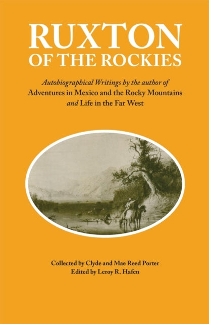 Ruxton of the Rockies  Autobiographical Writings by the author of Adventures in Mexico and the Rocky Mountains and Life in the Far West