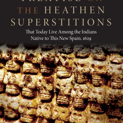 Treatise on the Heathen Superstitions That Today Live Among the Indians Native to This New Spain