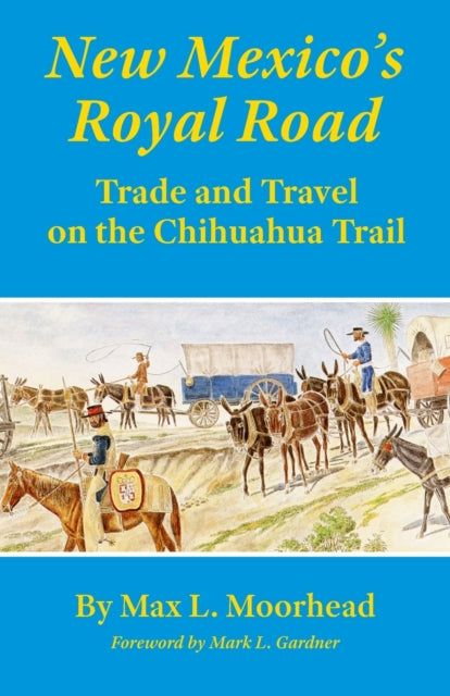 New Mexicos Royal Road  Trade and Travel on the Chihuahua Trail