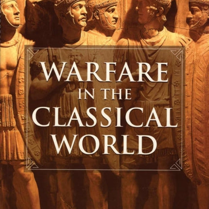 Warfare in the Classical World: An Illustrated Encyclopedia of Weapons, Warriors, and Warfare in the Ancient Civilizations of Greece and Rome