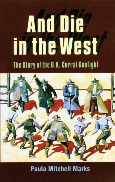 And Die in the West The Story of the OK Corral Gunfight