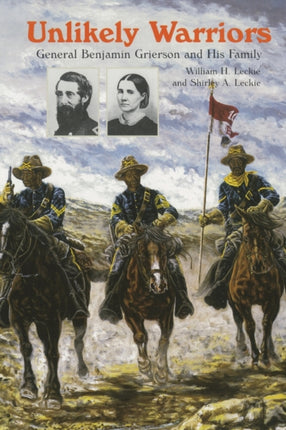 Unlikely Warriors General Benjamin Grierson and His Family