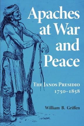Apaches at War and Peace  The Janos Presidio