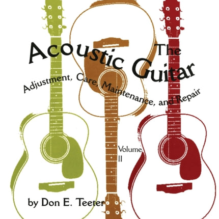 The Acoustic Guitar Vol II Adjustment Care Maintenance and Repair