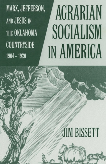 Agrarian Socialism in America Marx Jefferson and Jesus in the Oklahoma Countryside 19041920