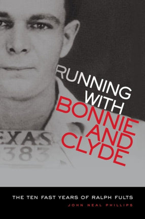 Running With Bonnie and Clyde  The Ten Fast Years of Ralph Fults