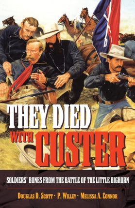 They Died With Custer  Soldiers Bones from the Battle of the Little Bighorn