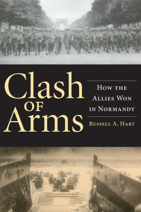 Clash of Arms  How the Allies Won in Normandy
