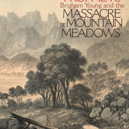Blood of the Prophets  Brigham Young and the Massacre at Mountain Meadows