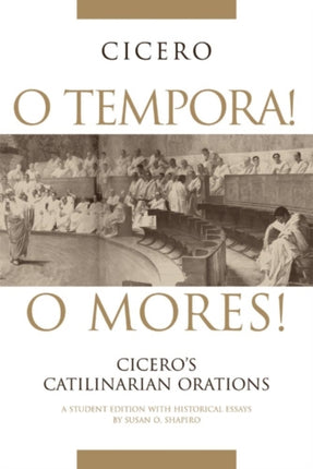 O Tempora O Mores Ciceros Catilinarian Orations A
