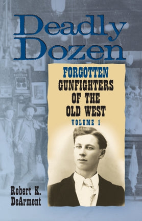 Deadly Dozen  Twelve Forgotten Gunfighters of the