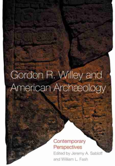 Gordon R. Willey and American Archaeology  Contemporary Perspectives