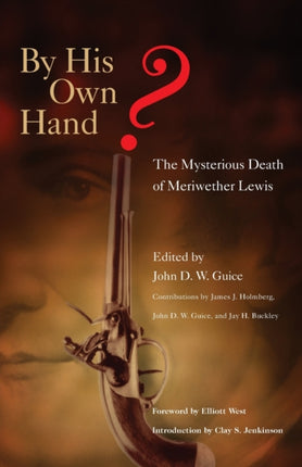 By His Own Hand  The Mysterious Death of Meriwether Lewis