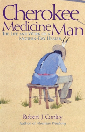 Cherokee Medicine Man The Life and Work of a ModernDay Healer