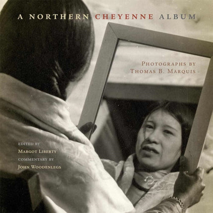 A Northern Cheyenne Album  Photographs by Thomas B. Marquis