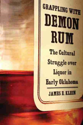 Grappling with Demon Rum: The Cultural Struggle over Liquor in Early Oklahoma