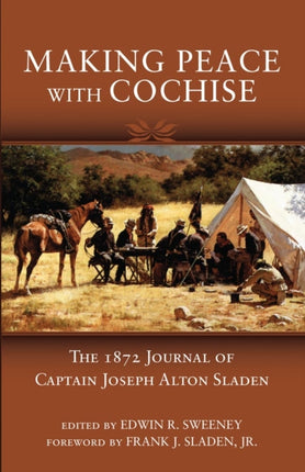 Making Peace with Cochise  The 1872 Journal of Captain Joseph Alton Sladen