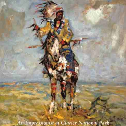 Julius Seyler and the Blackfeet: An Impressionist at Glacier National Park