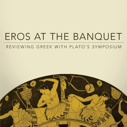 Eros at the Banquet  Reviewing Greek with Platos Symposium