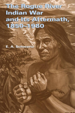 The Rogue River Indian War and Its Aftermath 18501980