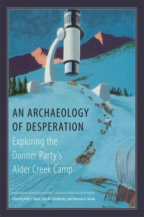 An Archaeology of Desperation  Exploring the Donner Partys Alder Creek Camp