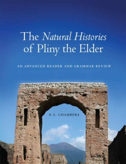 The Natural Histories of Pliny the Elder  An Advanced Reader and Grammar Review