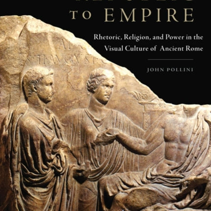 From Republic to Empire: Rhetoric, Religion, and Power in the Visual Culture of Ancient Rome