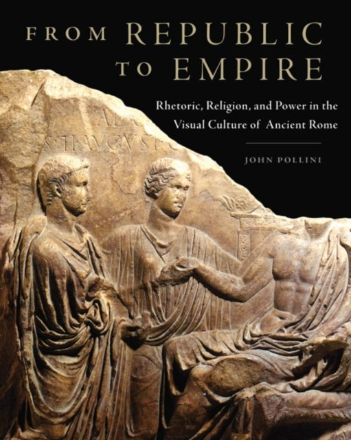 From Republic to Empire: Rhetoric, Religion, and Power in the Visual Culture of Ancient Rome