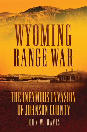 Wyoming Range War  The Infamous Invasion of Johnson County