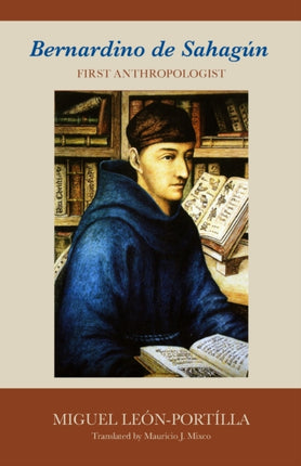 Bernardino de Sahagun  First Anthropologist