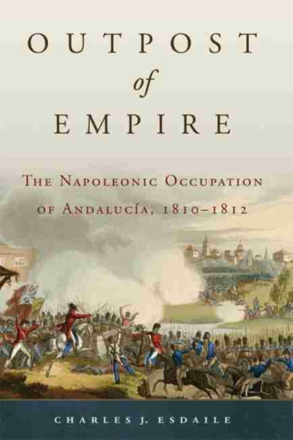 Outpost of Empire  The Napoleonic Occupation of Andalucia 18101812