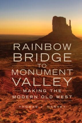 Rainbow Bridge to Monument Valley  Making the Modern Old West