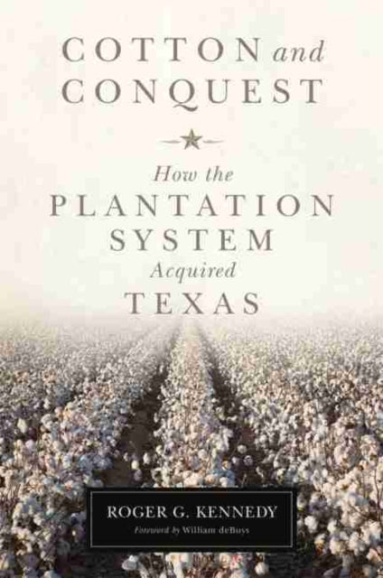 Cotton and Conquest  How the Plantation System Acquired Texas