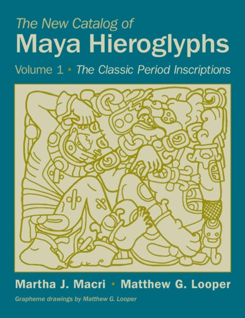 The New Catalog of Maya Hieroglyphs Volume One  The Classic Period Inscriptions